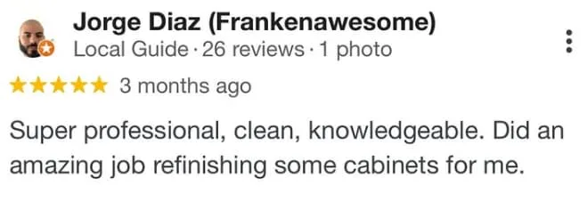 review
Jorge Diaz (local guide)
Super professional, clean knowledgeable. Did an amazing job refinishing some cabinets for me.